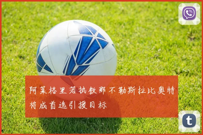 阿莱格里若执教那不勒斯拉比奥特将成首选引援目标